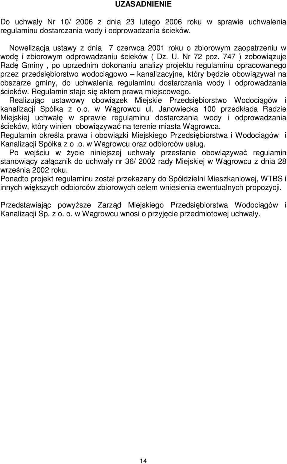 747 ) zobowiązuje Radę Gminy, po uprzednim dokonaniu analizy projektu regulaminu opracowanego przez przedsiębiorstwo wodociągowo kanalizacyjne, który będzie obowiązywał na obszarze gminy, do