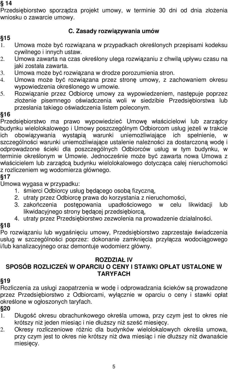 Umowa może być rozwiązana w drodze porozumienia stron. 4. Umowa może być rozwiązana przez stronę umowy, z zachowaniem okresu wypowiedzenia określonego w umowie. 5.