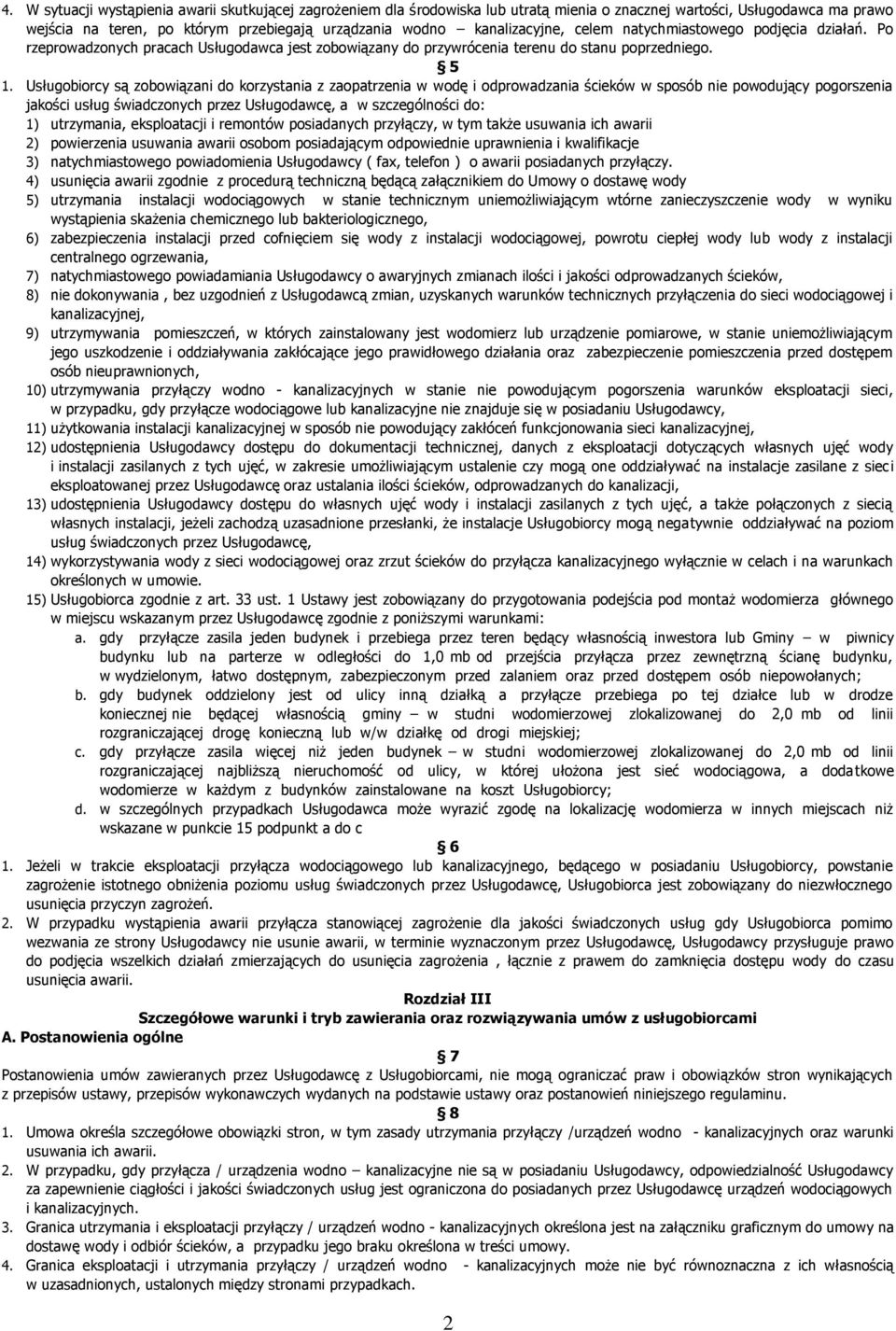 Usługobiorcy są zobowiązani do korzystania z zaopatrzenia w wodę i odprowadzania ścieków w sposób nie powodujący pogorszenia jakości usług świadczonych przez Usługodawcę, a w szczególności do: 1)