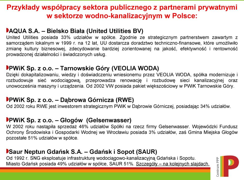 na 12 lat, UU dostarcza doradztwo techniczno-finansowe, które umożliwiło zmianę kultury biznesowej, zdecydowanie bardziej zorientowanej na jakość, efektywność i rentowność prowadzonej działalności i