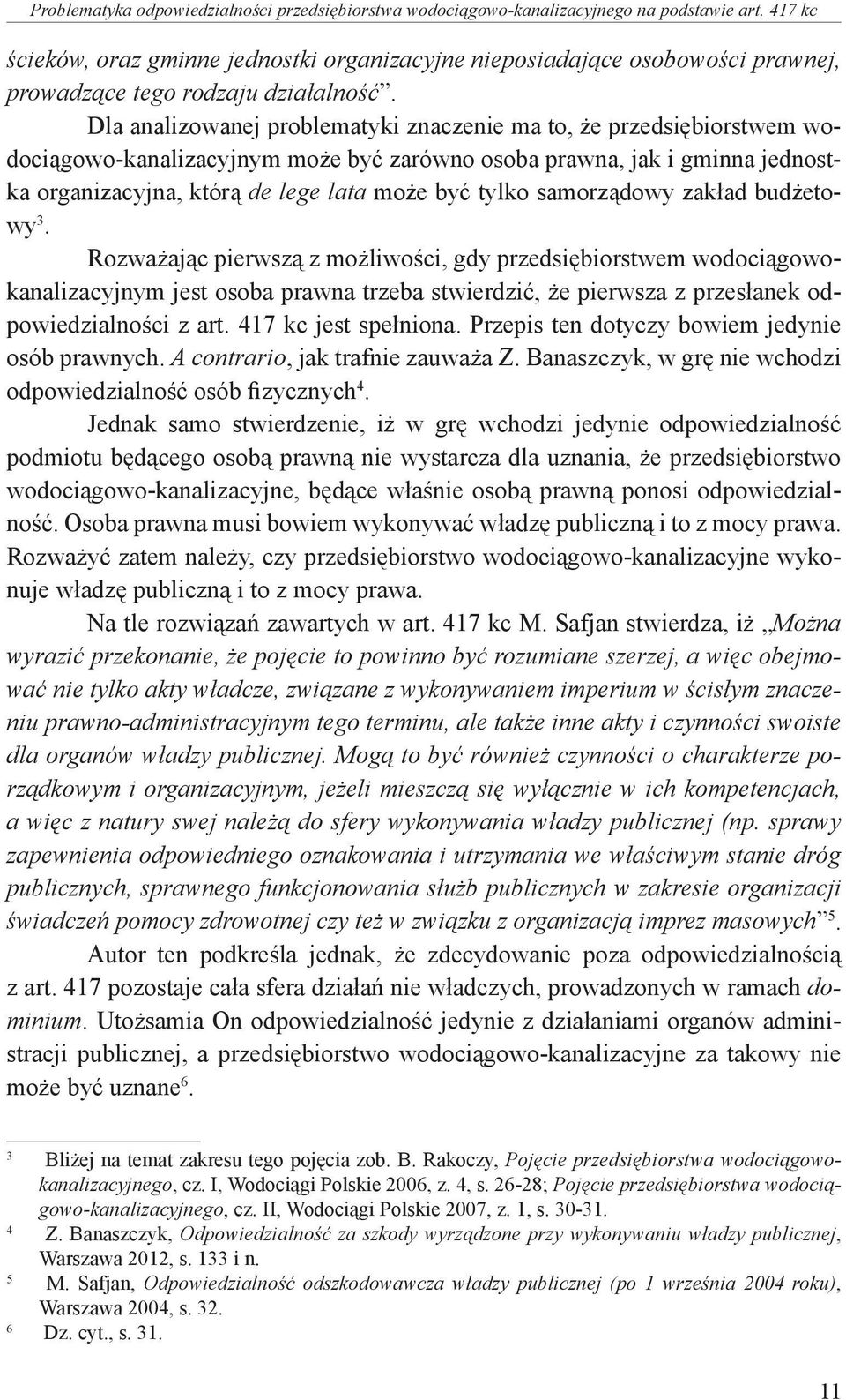 Dla analizowanej problematyki znaczenie ma to, że przedsiębiorstwem wodociągowo-kanalizacyjnym może być zarówno osoba prawna, jak i gminna jednostka organizacyjna, którą de lege lata może być tylko