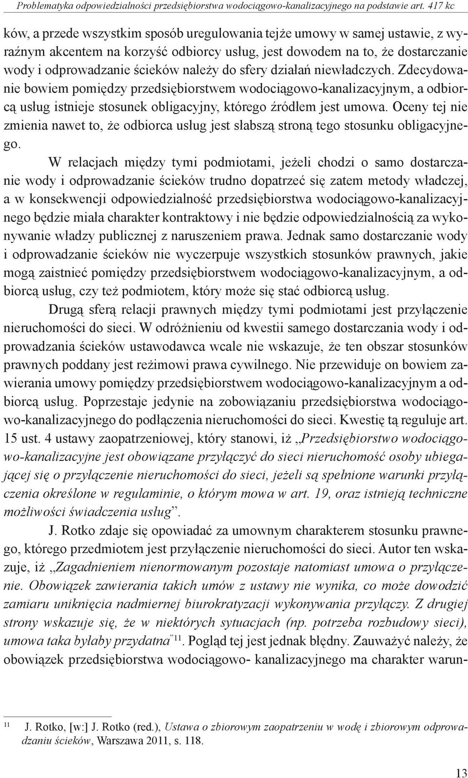 do sfery działań niewładczych. Zdecydowanie bowiem pomiędzy przedsiębiorstwem wodociągowo-kanalizacyjnym, a odbiorcą usług istnieje stosunek obligacyjny, którego źródłem jest umowa.