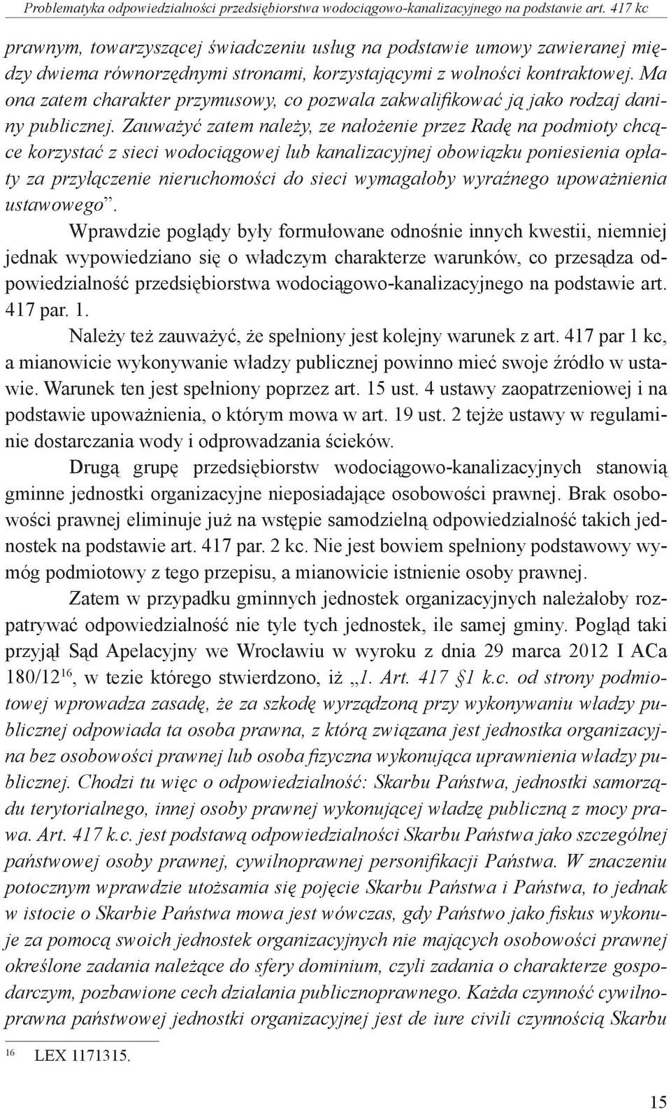 Ma ona zatem charakter przymusowy, co pozwala zakwalifikować ją jako rodzaj daniny publicznej.