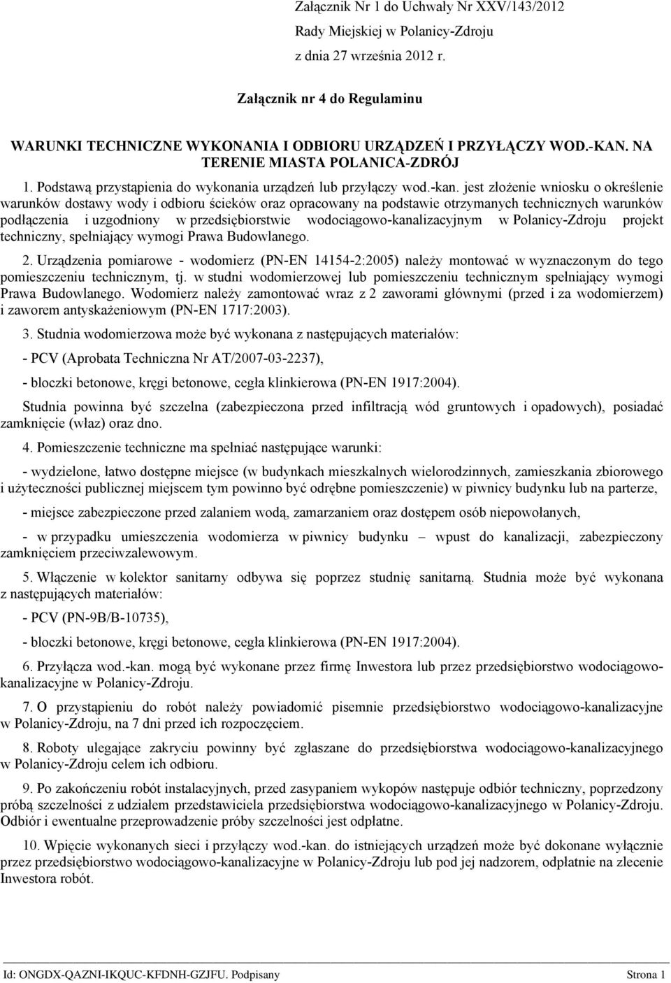 jest złożenie wniosku o określenie warunków dostawy wody i odbioru ścieków oraz opracowany na podstawie otrzymanych technicznych warunków podłączenia i uzgodniony w przedsiębiorstwie