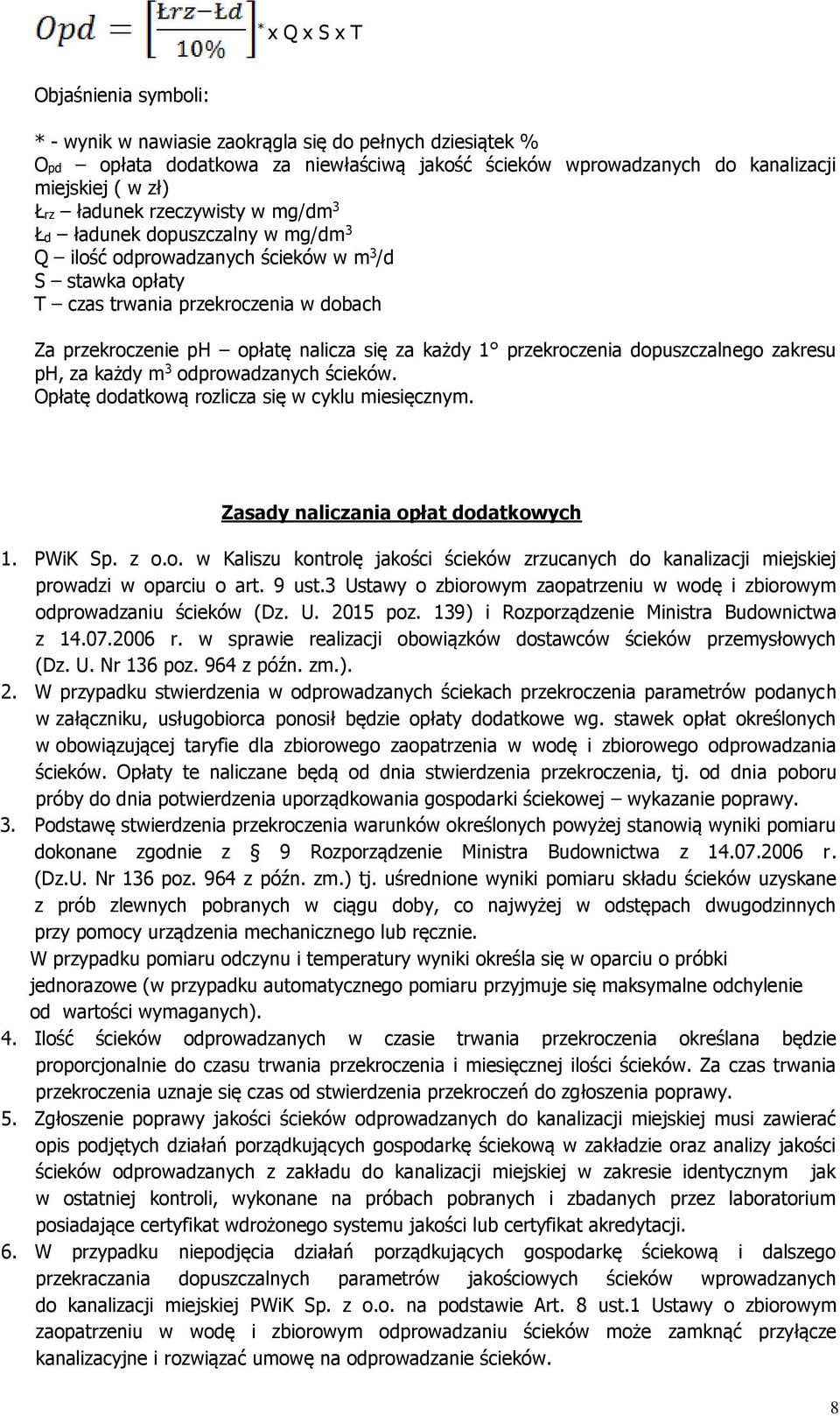 każdy 1 przekroczenia dopuszczalnego zakresu ph, za każdy m 3 odprowadzanych ścieków. Opłatę dodatkową rozlicza się w cyklu miesięcznym. Zasady naliczania opłat dodatkowych 1. PWiK Sp. z o.o. w Kaliszu kontrolę jakości ścieków zrzucanych do kanalizacji miejskiej prowadzi w oparciu o art.