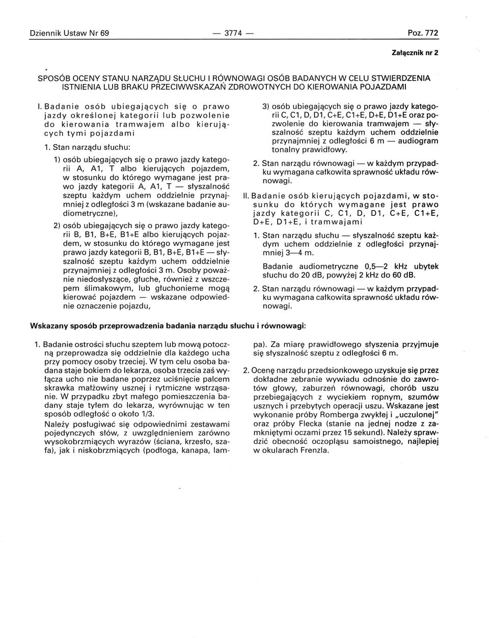 Stan narządu słuchu: 1) osób ubiegających się o prawo jazdy kategorii A, A 1, T albo kierujących pojazdem, w stosunku do którego wymagane jest prawo jazdy kategorii A, A1, T - słyszalność szeptu