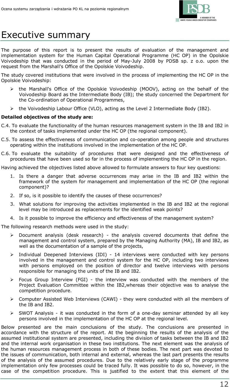 The study covered institutions that were involved in the process of implementing the HC OP in the Opolskie Voivodeship: the Marshall's Office of the Opolskie Voivodeship (MOOV), acting on the behalf