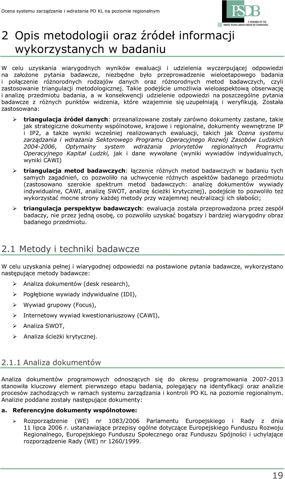 Takie podejście umoŝliwia wieloaspektową obserwację i analizę przedmiotu badania, a w konsekwencji udzielenie odpowiedzi na poszczególne pytania badawcze z róŝnych punktów widzenia, które wzajemnie