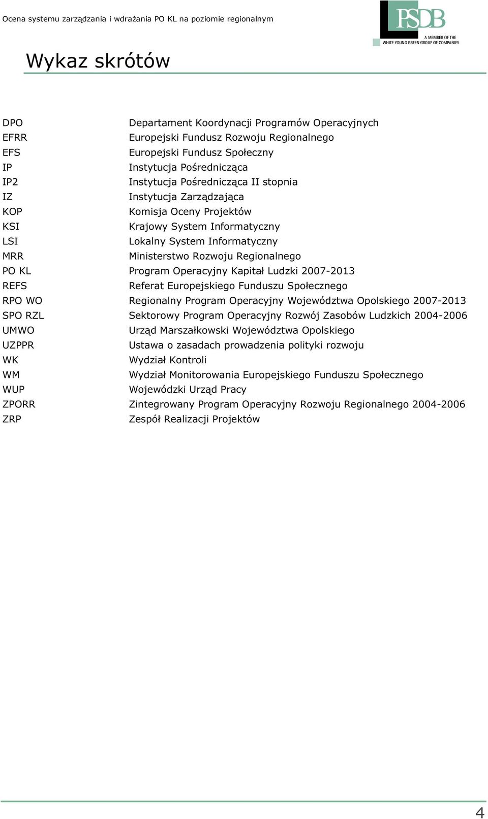 Kapitał Ludzki 2007-2013 REFS Referat Europejskiego Funduszu Społecznego RPO WO Regionalny Program Operacyjny Województwa Opolskiego 2007-2013 SPO RZL Sektorowy Program Operacyjny Rozwój Zasobów