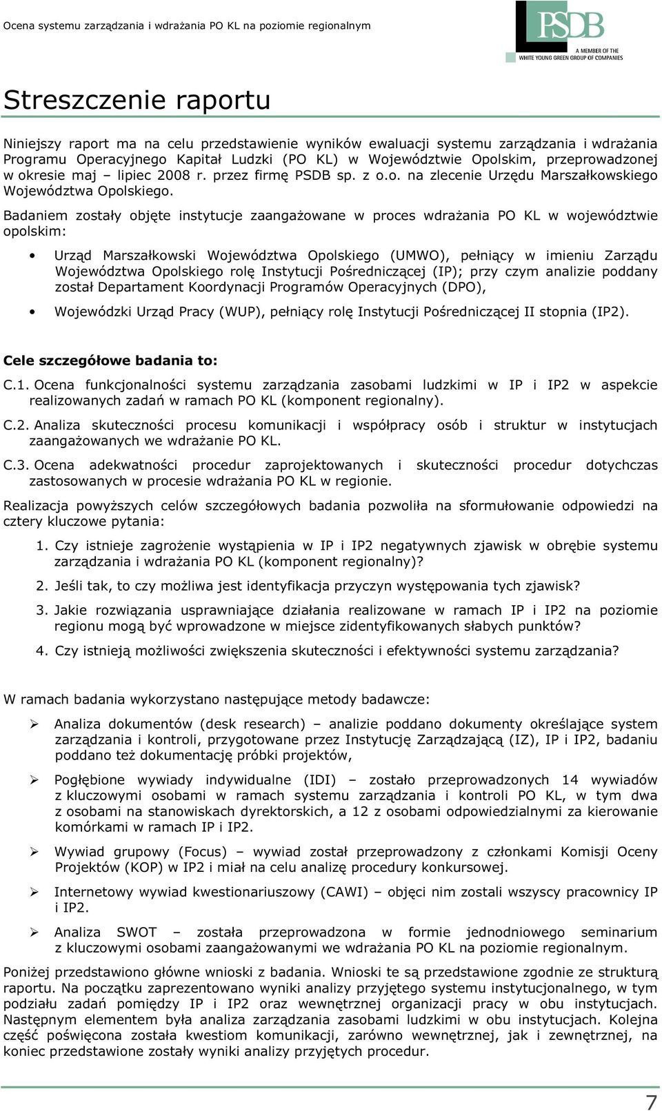 Badaniem zostały objęte instytucje zaangaŝowane w proces wdraŝania PO KL w województwie opolskim: Urząd Marszałkowski Województwa Opolskiego (UMWO), pełniący w imieniu Zarządu Województwa Opolskiego