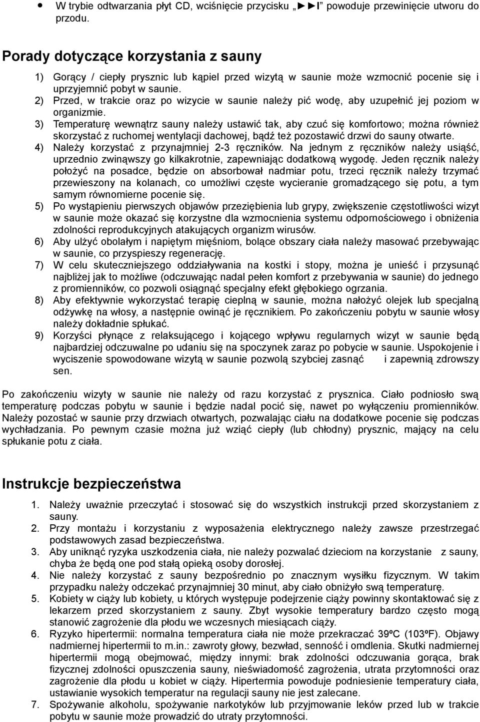 2) Przed, w trakcie oraz po wizycie w saunie należy pić wodę, aby uzupełnić jej poziom w organizmie.