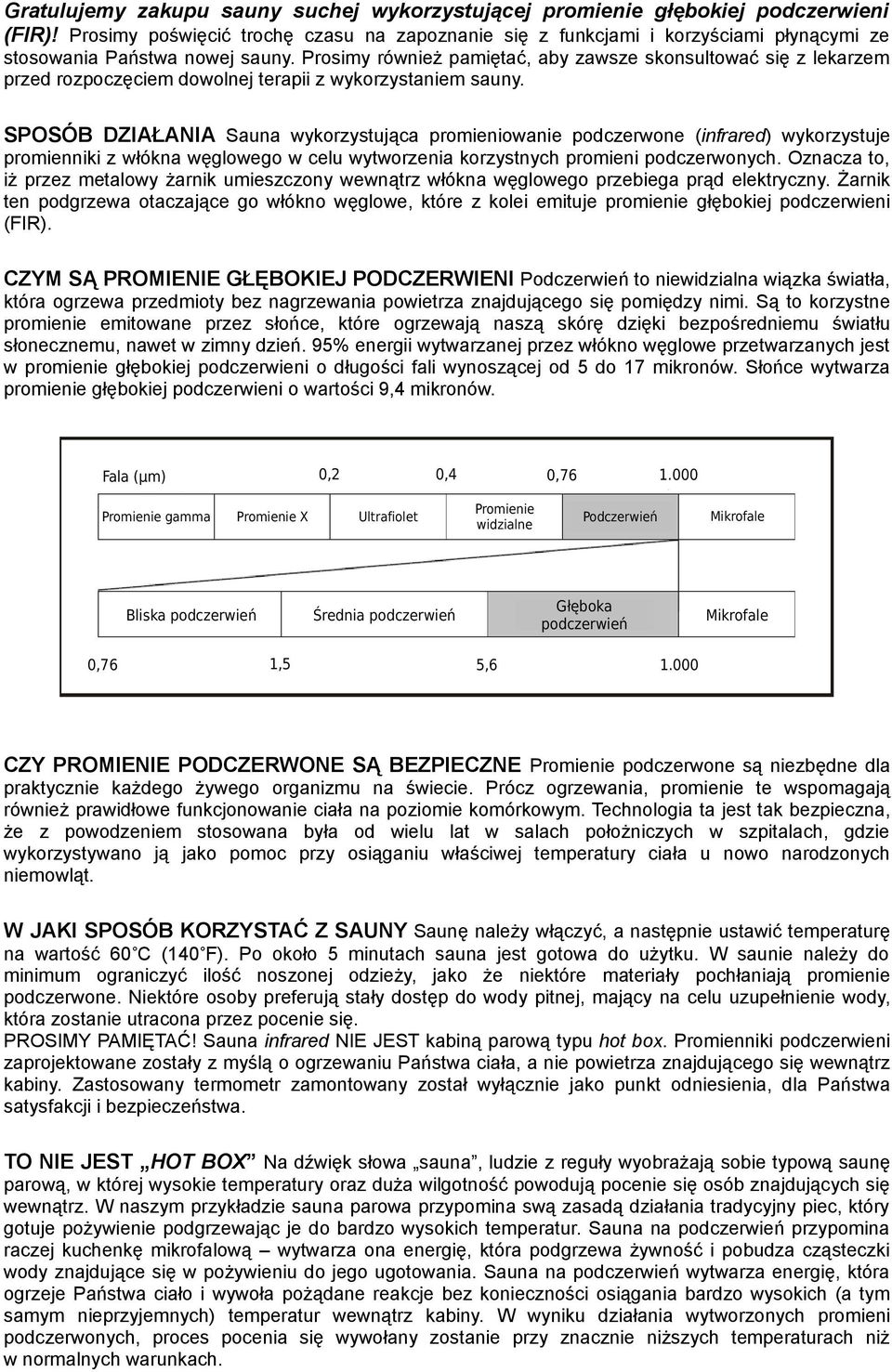 Prosimy również pamiętać, aby zawsze skonsultować się z lekarzem przed rozpoczęciem dowolnej terapii z wykorzystaniem sauny.