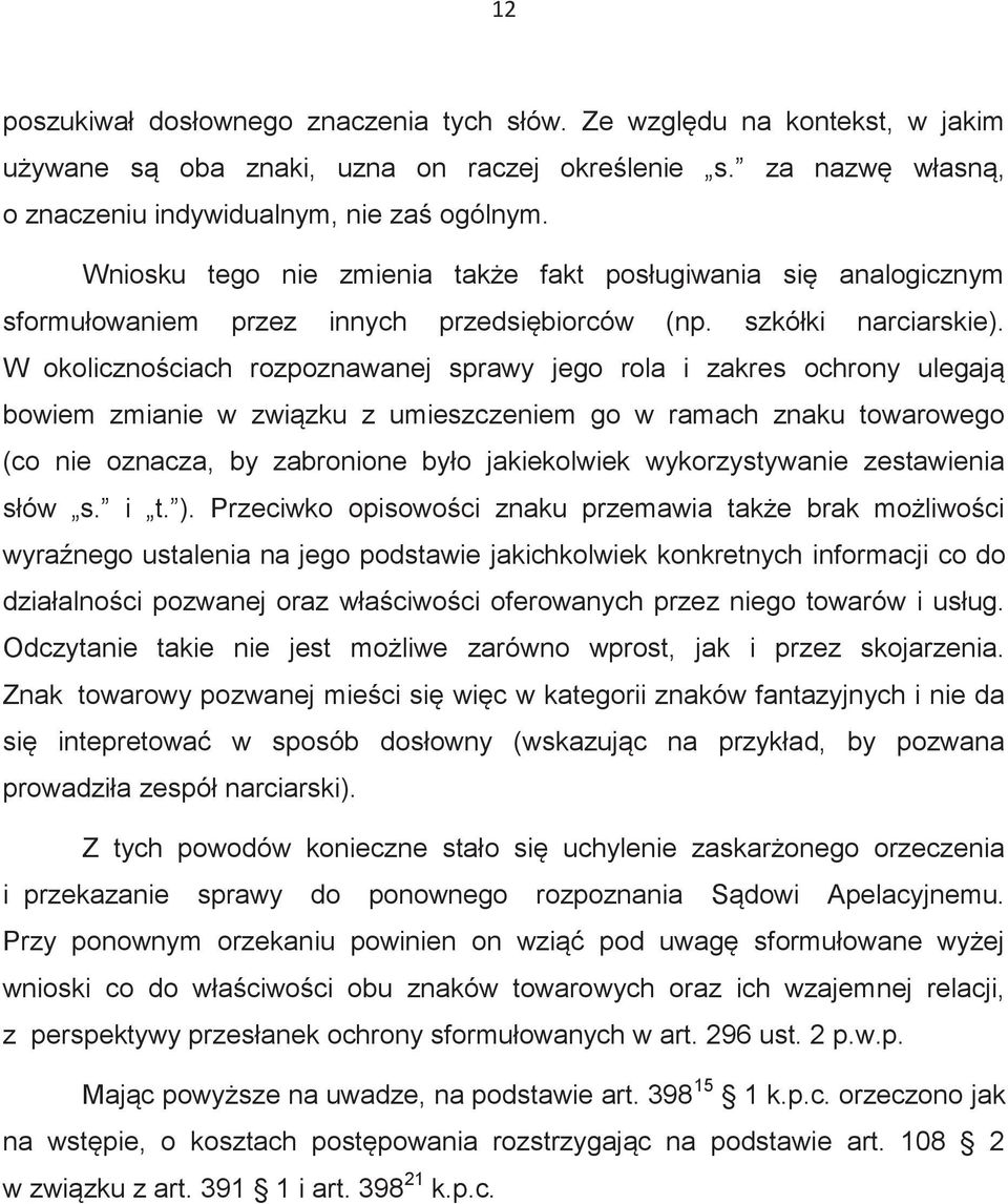 W okolicznościach rozpoznawanej sprawy jego rola i zakres ochrony ulegają bowiem zmianie w związku z umieszczeniem go w ramach znaku towarowego (co nie oznacza, by zabronione było jakiekolwiek