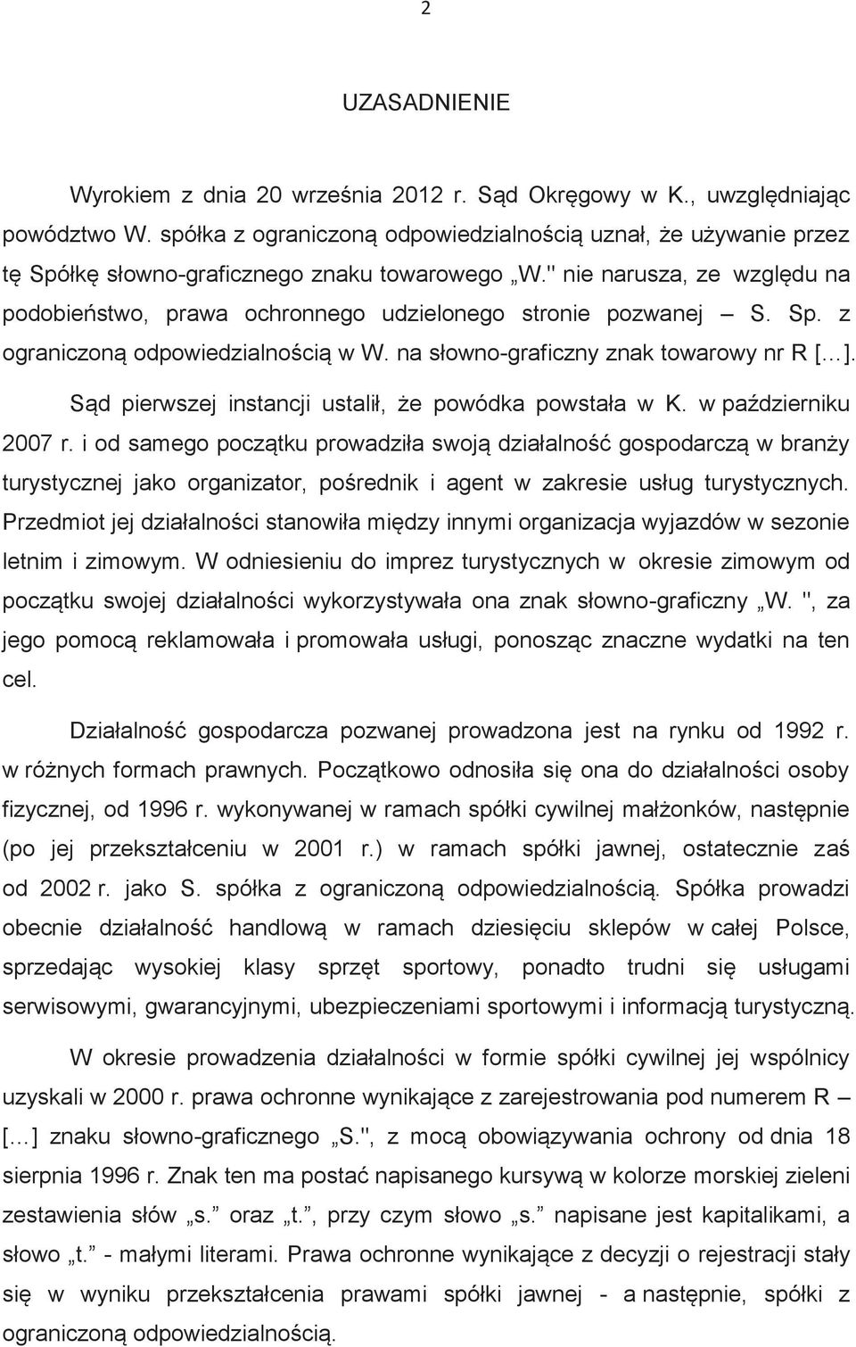 " nie narusza, ze względu na podobieństwo, prawa ochronnego udzielonego stronie pozwanej S. Sp. z ograniczoną odpowiedzialnością w W. na słowno-graficzny znak towarowy nr R [ ].