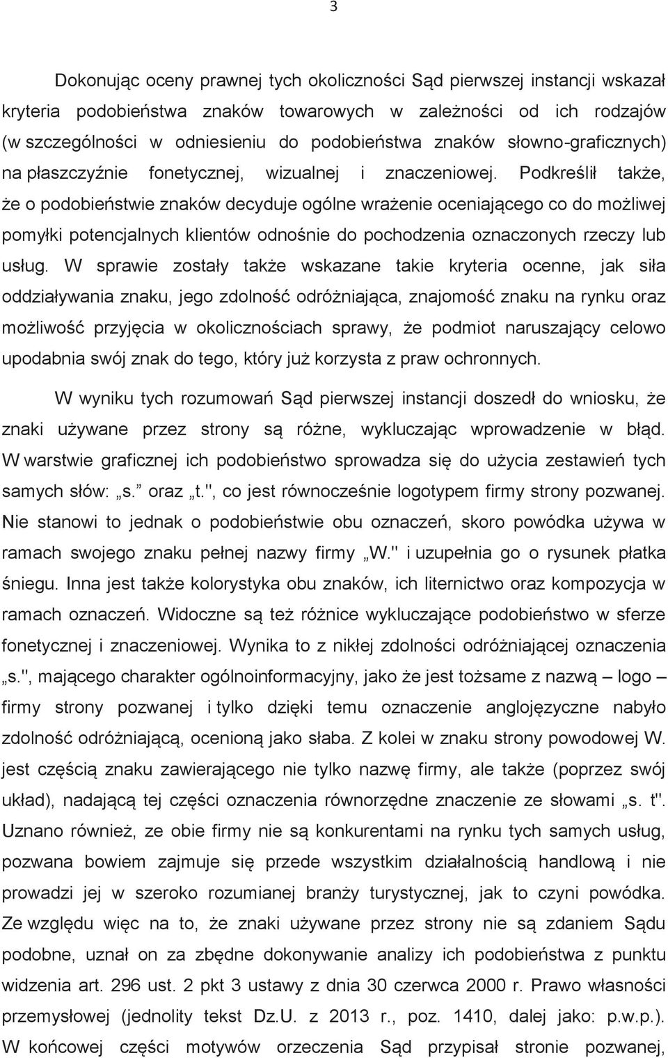 Podkreślił także, że o podobieństwie znaków decyduje ogólne wrażenie oceniającego co do możliwej pomyłki potencjalnych klientów odnośnie do pochodzenia oznaczonych rzeczy lub usług.