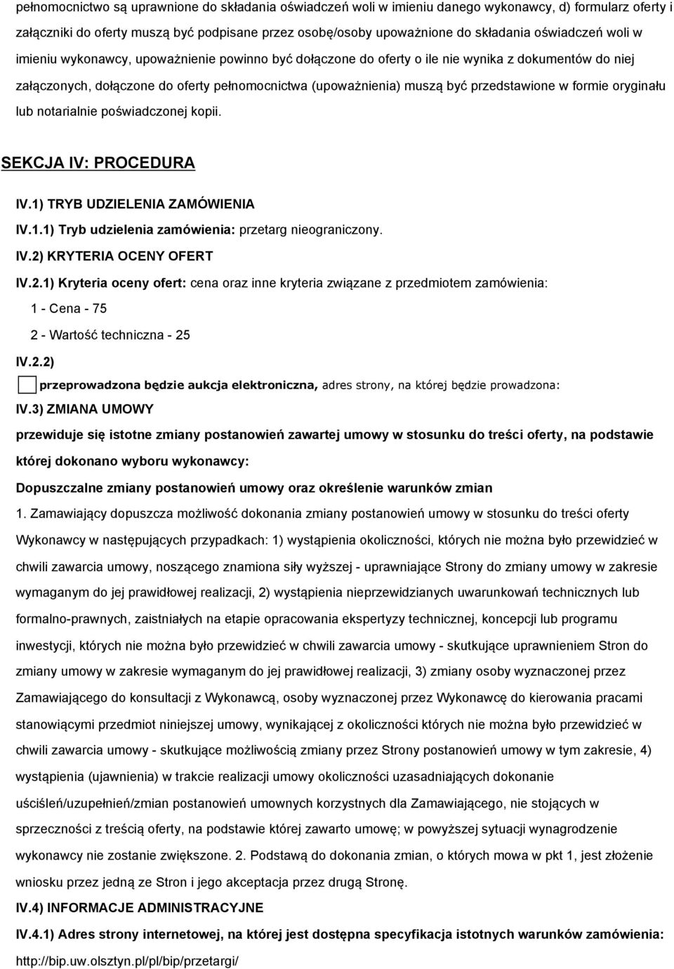 przedstawione w formie oryginału lub notarialnie poświadczonej kopii. SEKCJA IV: PROCEDURA IV.1) TRYB UDZIELENIA ZAMÓWIENIA IV.1.1) Tryb udzielenia zamówienia: przetarg nieograniczony. IV.2) KRYTERIA OCENY OFERT IV.