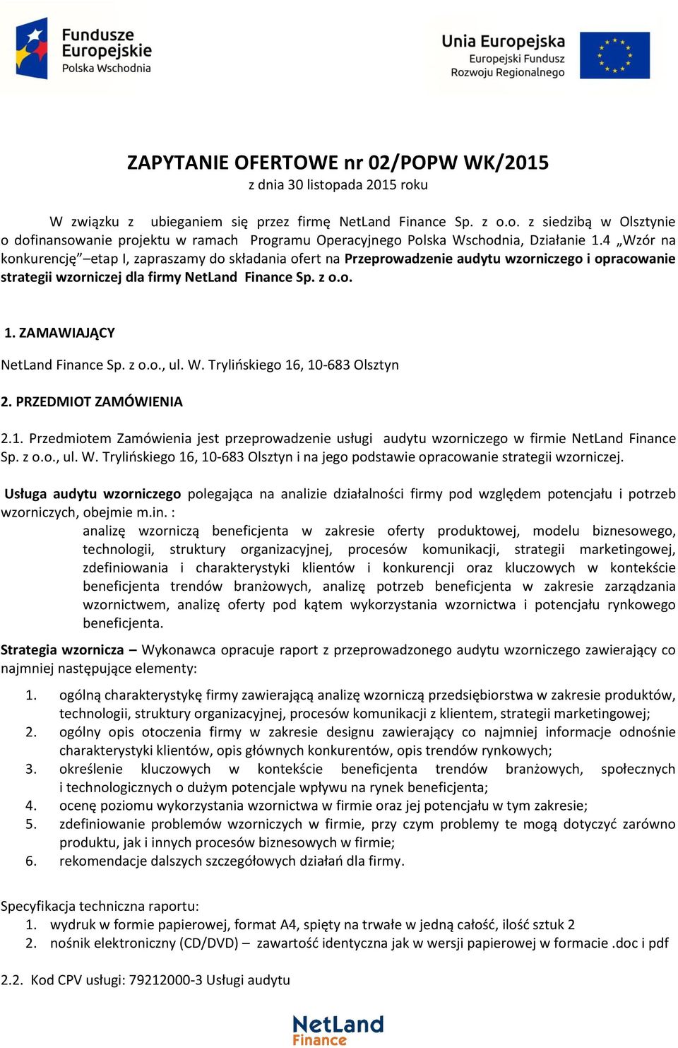 ZAMAWIAJĄCY NetLand Finance Sp. z o.o., ul. W. Trylińskiego 16, 10-683 Olsztyn 2. PRZEDMIOT ZAMÓWIENIA 2.1. Przedmiotem Zamówienia jest przeprowadzenie usługi audytu wzorniczego w firmie NetLand Finance Sp.