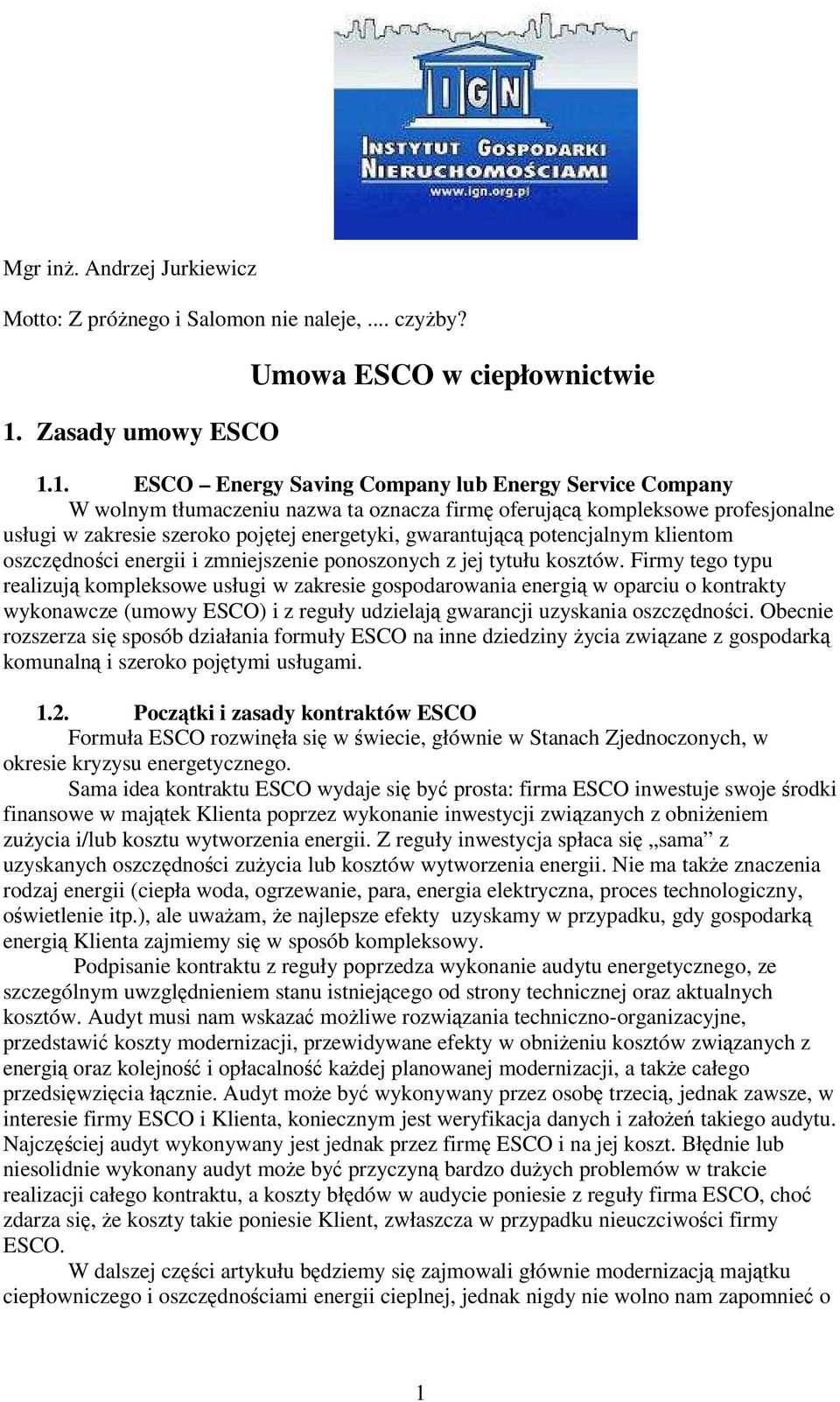 1. ESCO Energy Saving Company lub Energy Service Company W wolnym tłumaczeniu nazwa ta oznacza firmę oferującą kompleksowe profesjonalne usługi w zakresie szeroko pojętej energetyki, gwarantującą