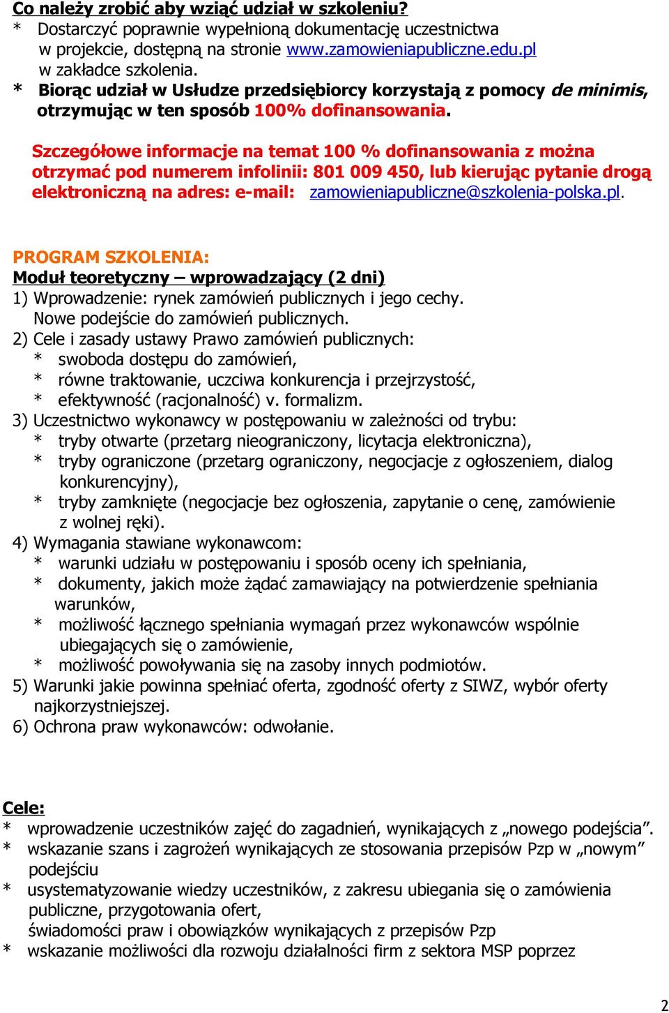 Szczegółowe informacje na temat 100 % dofinansowania z można otrzymać pod numerem infolinii: 801 009 450, lub kierując pytanie drogą elektroniczną na adres: e-mail: