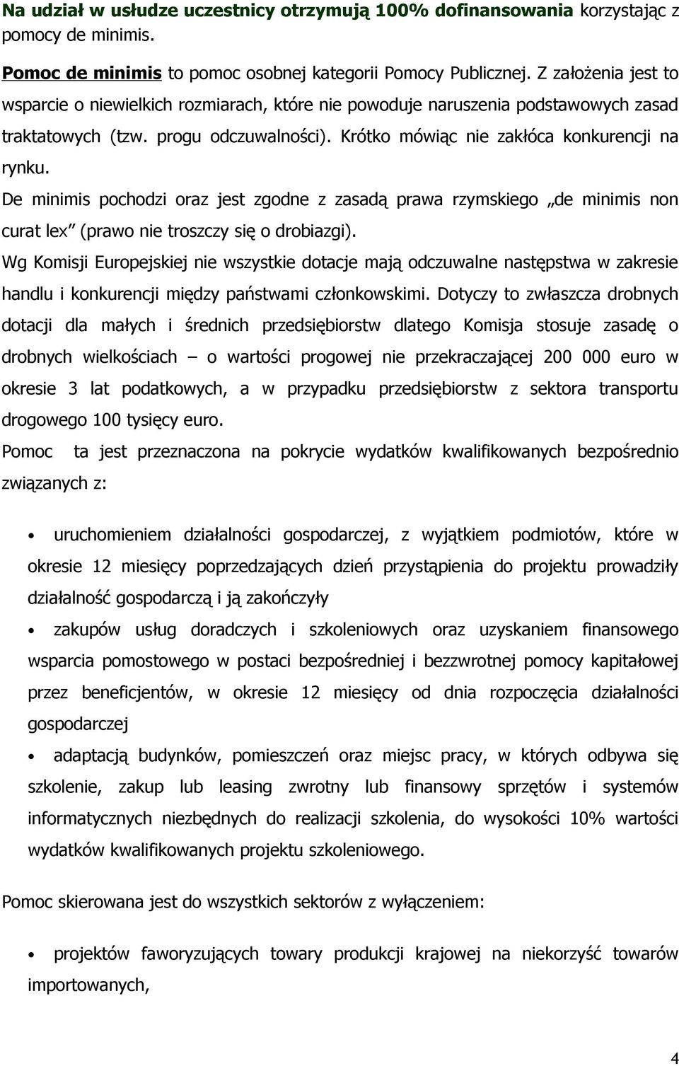 De minimis pochodzi oraz jest zgodne z zasadą prawa rzymskiego de minimis non curat lex (prawo nie troszczy się o drobiazgi).