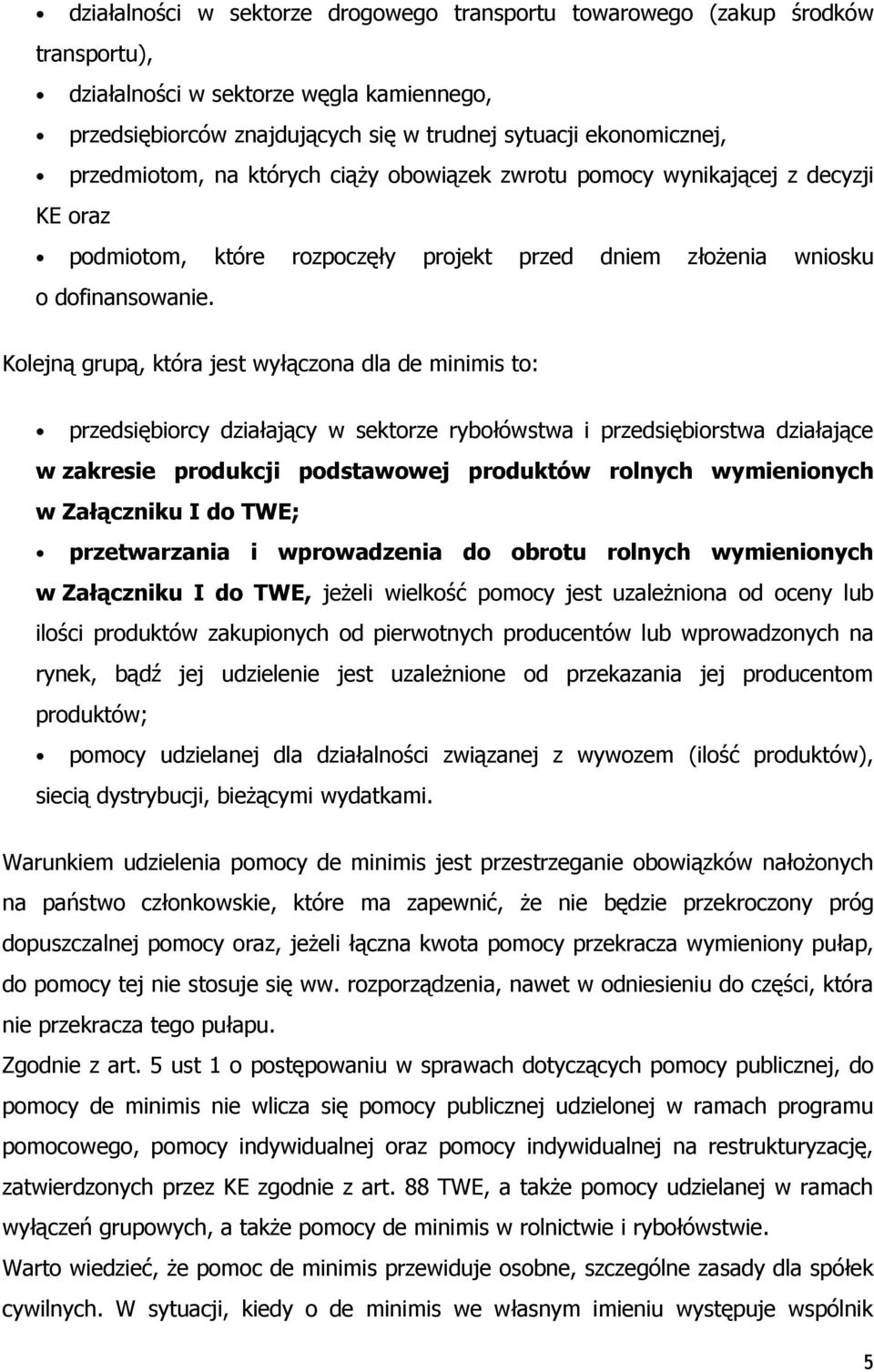 Kolejną grupą, która jest wyłączona dla de minimis to: przedsiębiorcy działający w sektorze rybołówstwa i przedsiębiorstwa działające w zakresie produkcji podstawowej produktów rolnych wymienionych w