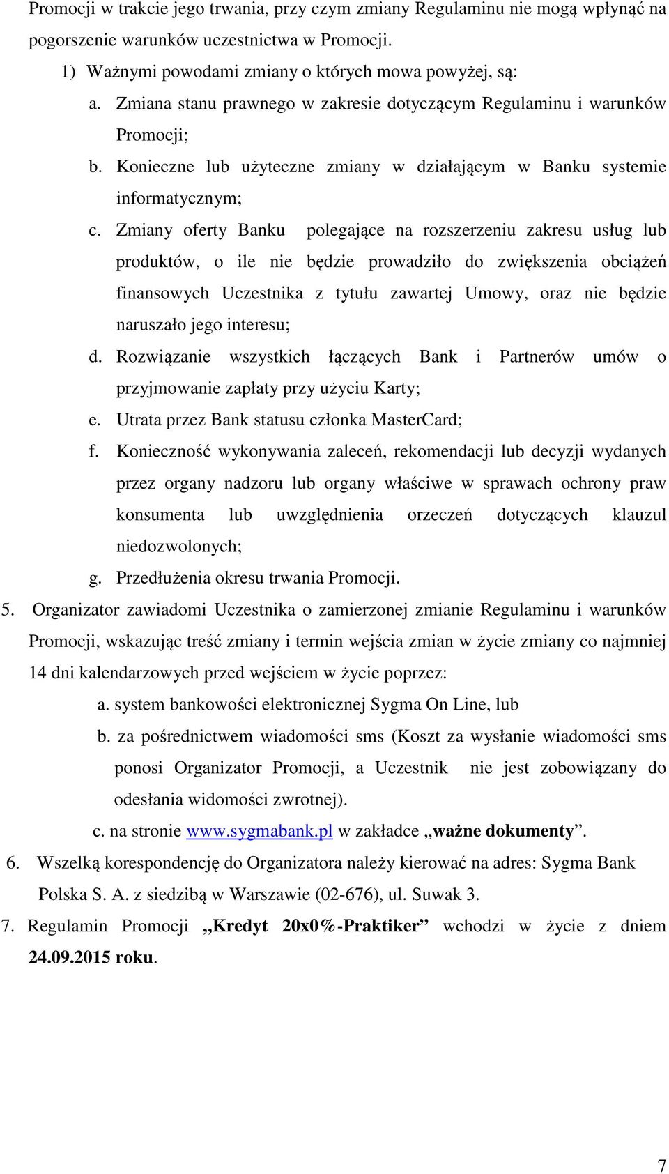 Zmiany oferty Banku polegające na rozszerzeniu zakresu usług lub produktów, o ile nie będzie prowadziło do zwiększenia obciążeń finansowych Uczestnika z tytułu zawartej Umowy, oraz nie będzie