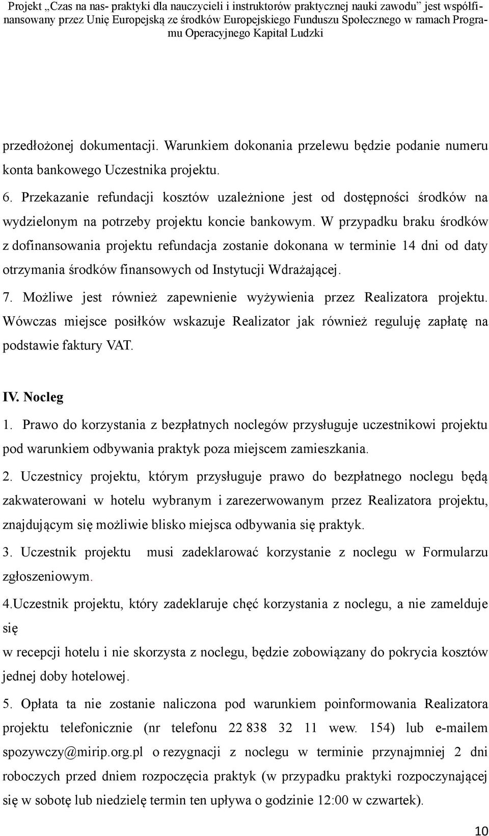 W przypadku braku środków z dofinansowania projektu refundacja zostanie dokonana w terminie 14 dni od daty otrzymania środków finansowych od Instytucji Wdrażającej. 7.