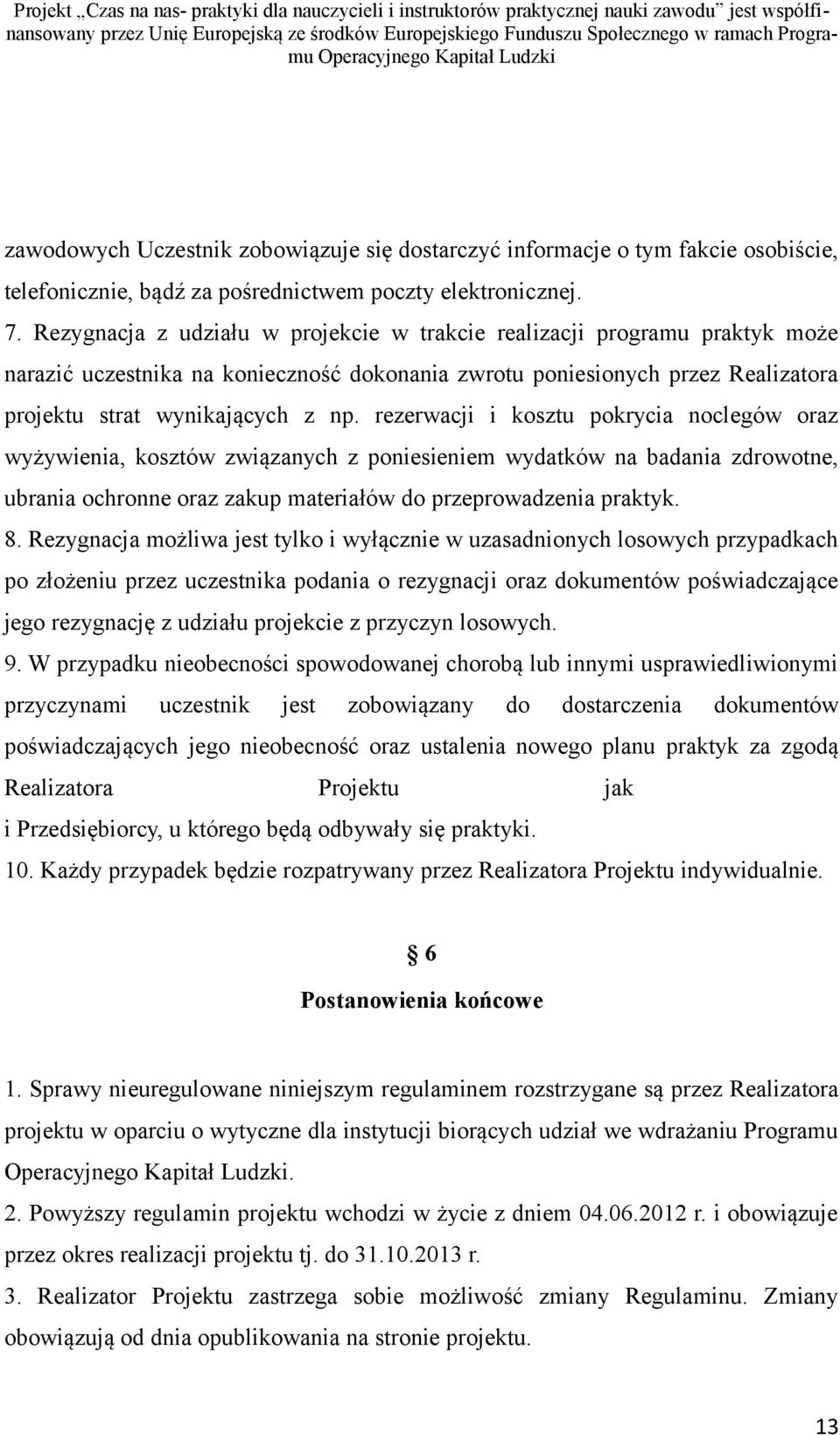 rezerwacji i kosztu pokrycia noclegów oraz wyżywienia, kosztów związanych z poniesieniem wydatków na badania zdrowotne, ubrania ochronne oraz zakup materiałów do przeprowadzenia praktyk. 8.