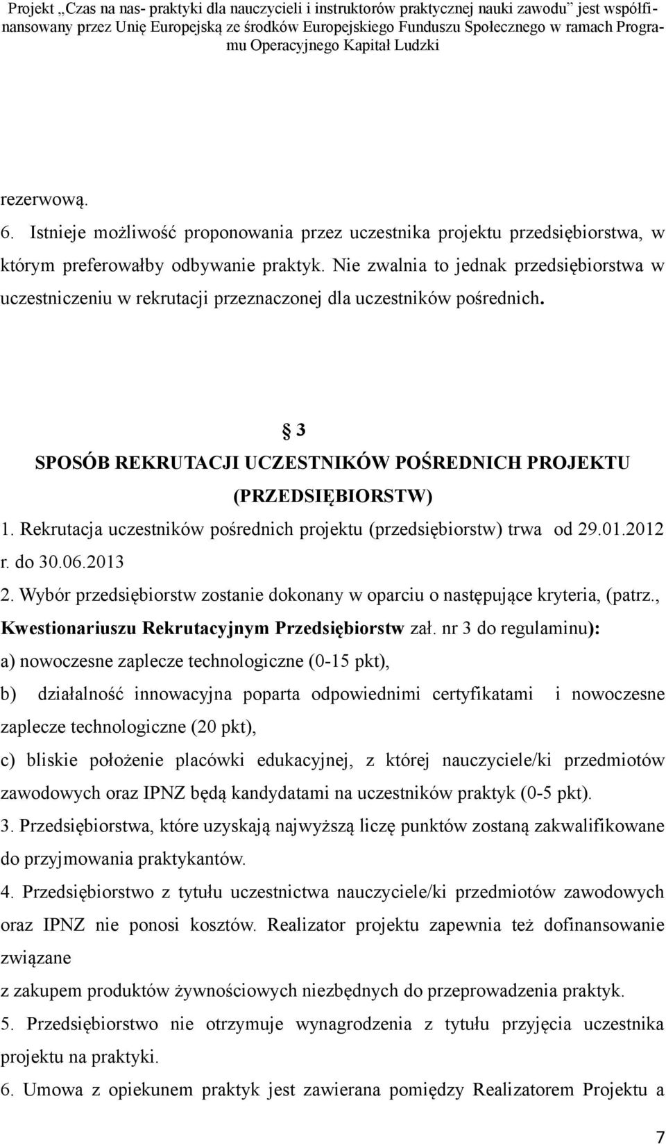 Rekrutacja uczestników pośrednich projektu (przedsiębiorstw) trwa od 29.01.2012 r. do 30.06.2013 2. Wybór przedsiębiorstw zostanie dokonany w oparciu o następujące kryteria, (patrz.