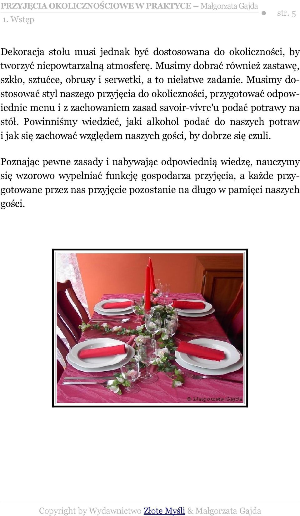 Musimy dostosować styl naszego przyjęcia do okoliczności, przygotować odpowiednie menu i z zachowaniem zasad savoir-vivre'u podać potrawy na stół.