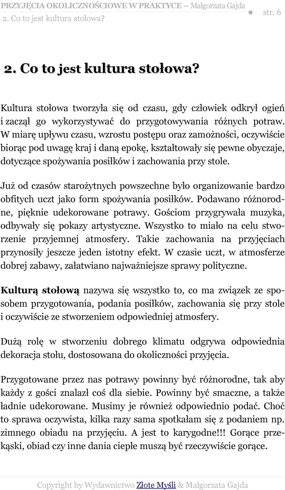 Już od czasów starożytnych powszechne było organizowanie bardzo obfitych uczt jako form spożywania posiłków. Podawano różnorodne, pięknie udekorowane potrawy.