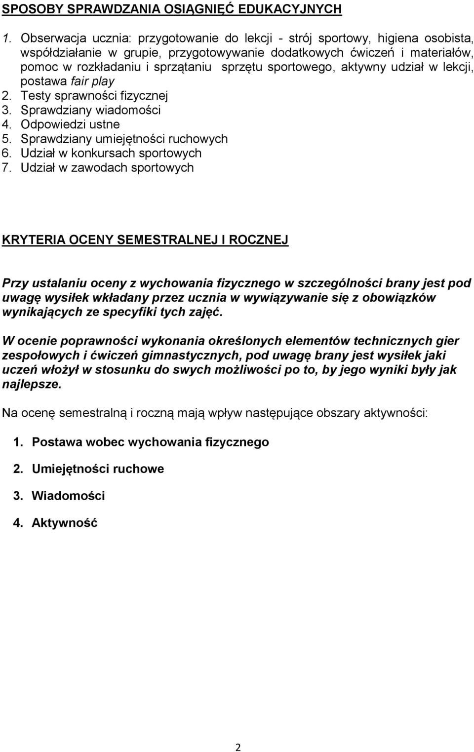 sportowego, aktywny udział w lekcji, postawa fair play 2. Testy sprawności fizycznej 3. Sprawdziany wiadomości 4. Odpowiedzi ustne 5. Sprawdziany umiejętności ruchowych 6.