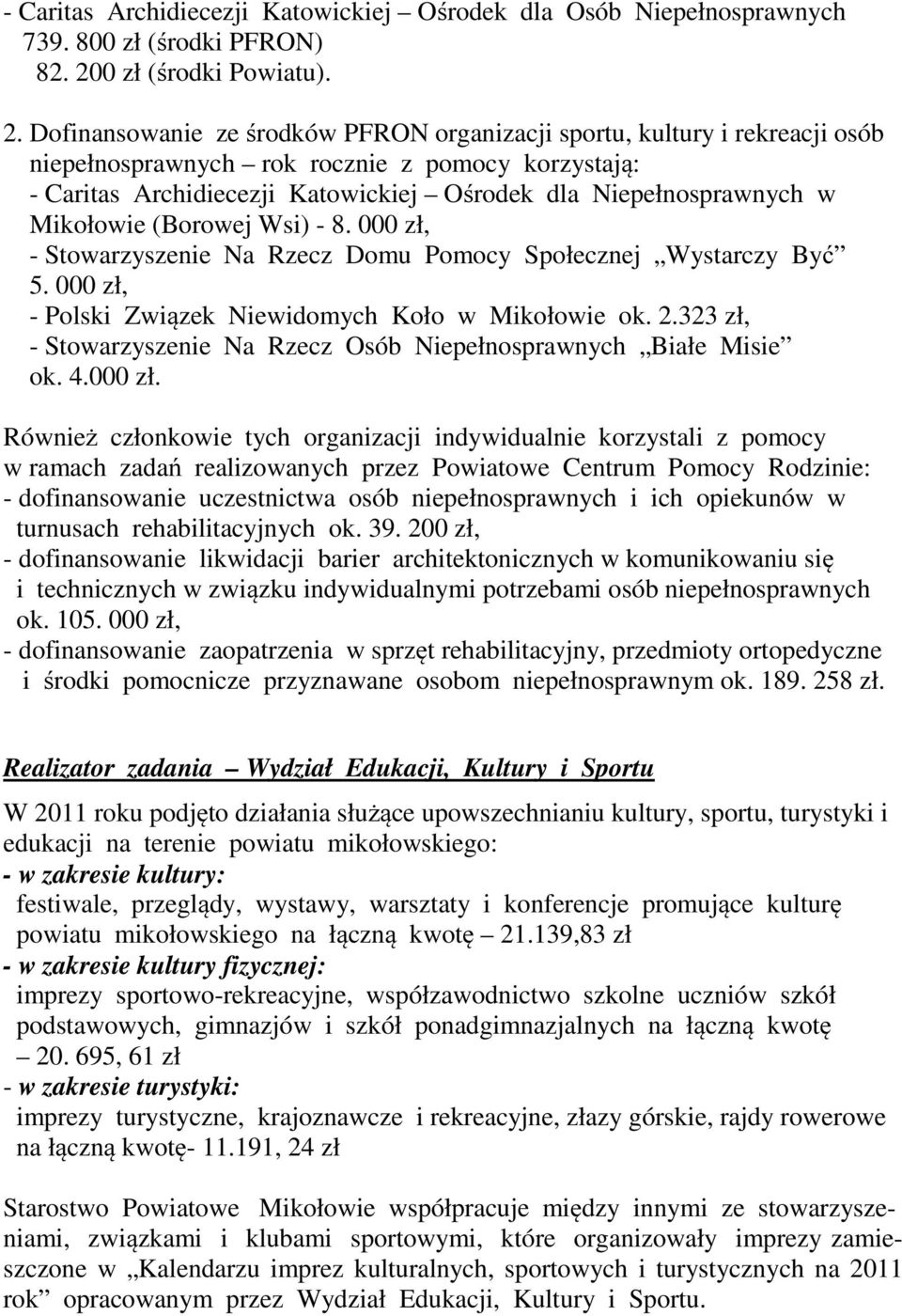 Dofinansowanie ze środków PFRON organizacji sportu, kultury i rekreacji osób niepełnosprawnych rok rocznie z pomocy korzystają: - Caritas Archidiecezji Katowickiej Ośrodek dla Niepełnosprawnych w