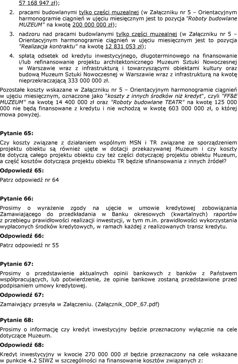 nadzoru nad pracami budowlanymi tylko części muzealnej (w Załączniku nr 5 Orientacyjnym harmonogramie ciągnień w ujęciu miesięcznym jest to pozycja "Realizacja kontraktu" na kwotę 12 831 053 zł); 4.