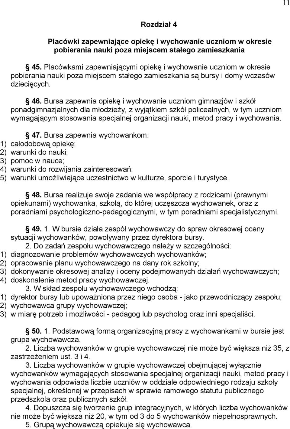 Bursa zapewnia opiekę i wychowanie uczniom gimnazjów i szkół ponadgimnazjalnych dla młodzieży, z wyjątkiem szkół policealnych, w tym uczniom wymagającym stosowania specjalnej organizacji nauki, metod