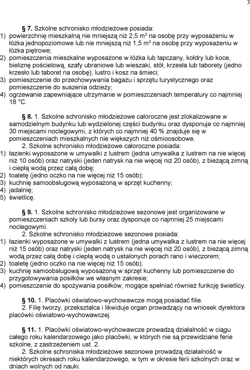 krzesło lub taboret na osobę), lustro i kosz na śmieci; 3) pomieszczenie do przechowywania bagażu i sprzętu turystycznego oraz pomieszczenie do suszenia odzieży; 4) ogrzewanie zapewniające utrzymanie