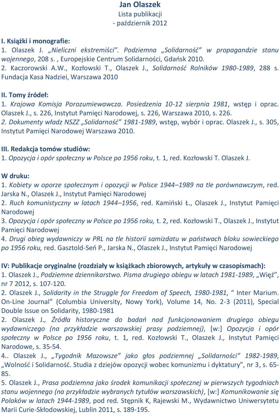 Krajowa Komisja Porozumiewawcza. Posiedzenia 10-12 sierpnia 1981, wstęp i oprac. Olaszek J., s. 226, Instytut Pamięci, s. 226, Warszawa 2010, s. 226. 2. Dokumenty władz NSZZ Solidarność 1981-1989, wstęp, wybór i oprac.