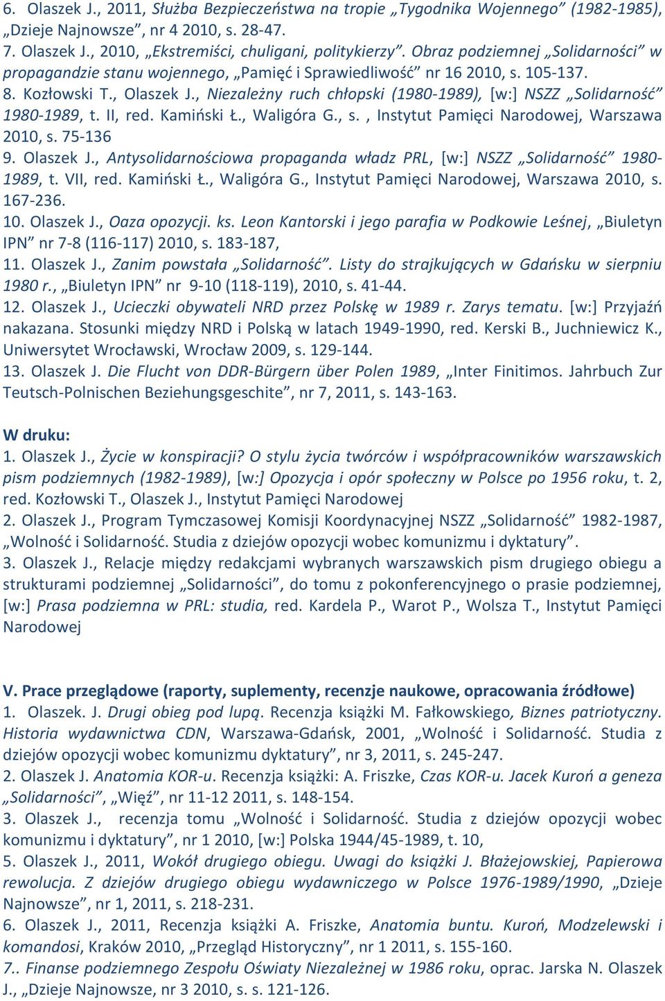 , Niezależny ruch chłopski (1980-1989), [w:] NSZZ Solidarność 1980-1989, t. II, red. Kamiński Ł., Waligóra G., s., Instytut Pamięci, Warszawa 2010, s. 75-136 9. Olaszek J.