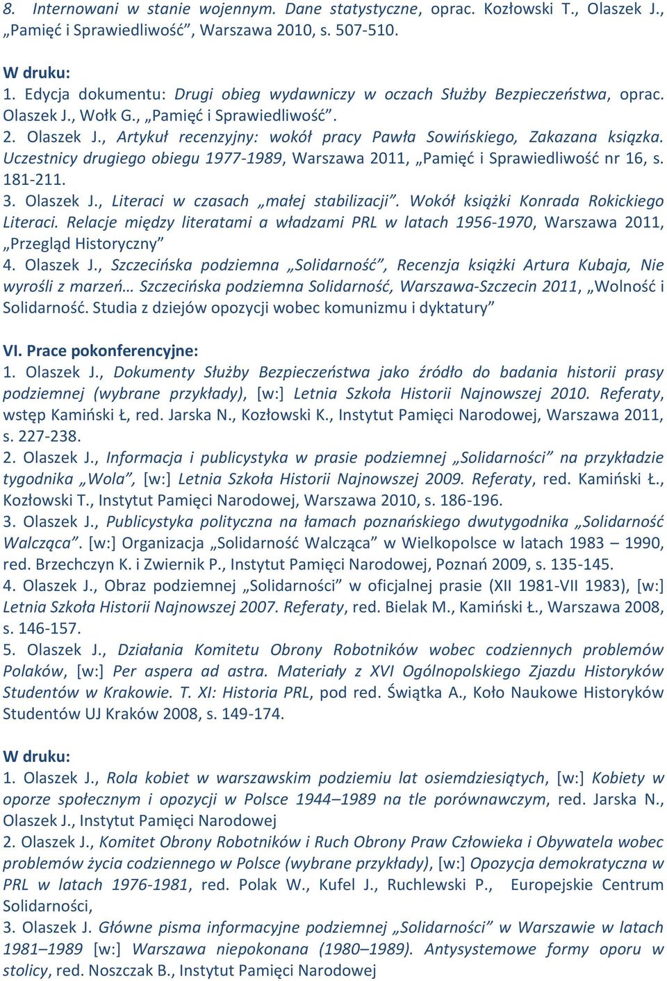 Uczestnicy drugiego obiegu 1977-1989, Warszawa 2011, Pamięć i Sprawiedliwość nr 16, s. 181-211. 3. Olaszek J., Literaci w czasach małej stabilizacji. Wokół książki Konrada Rokickiego Literaci.