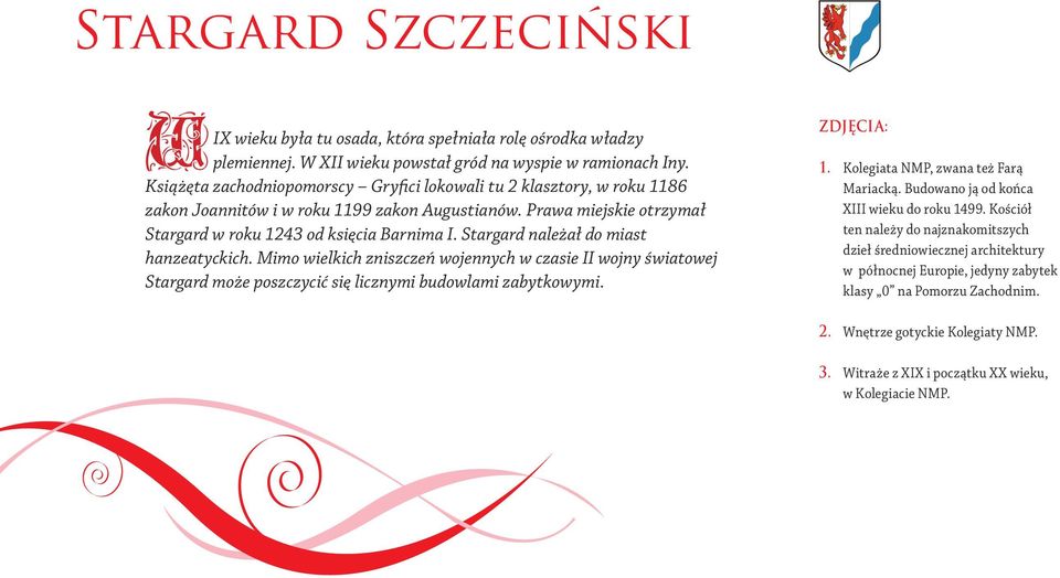 Stargard należał do miast hanzeatyckich. Mimo wielkich zniszczeń wojennych w czasie II wojny światowej Stargard może poszczycić się licznymi budowlami zabytkowymi. Zdjęcia: 1.