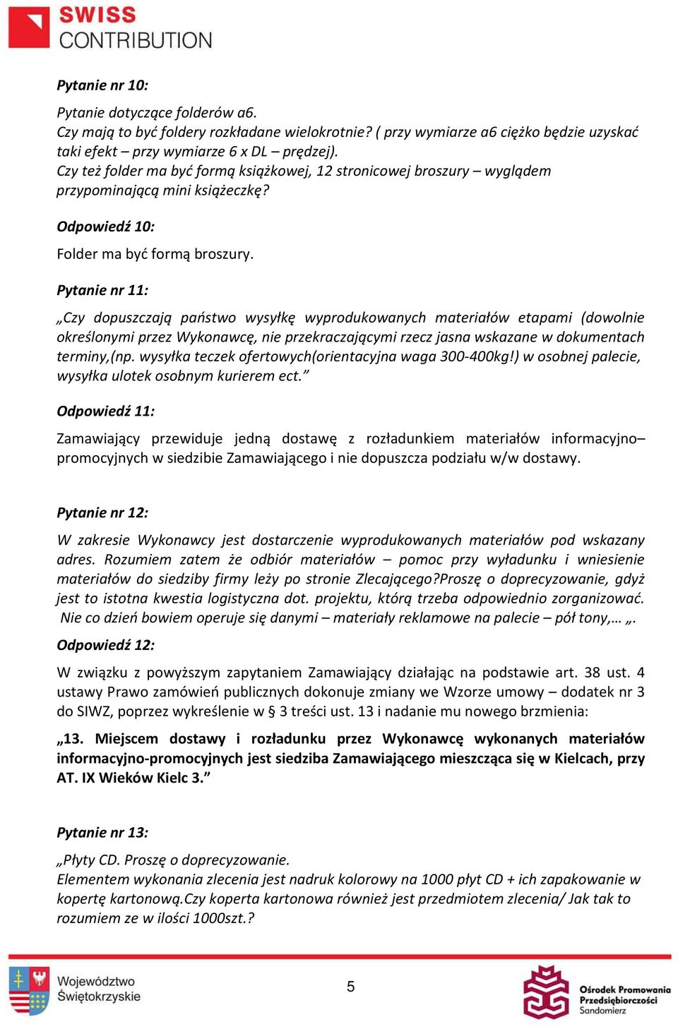 Pytanie nr 11: Czy dopuszczają państwo wysyłkę wyprodukowanych materiałów etapami (dowolnie określonymi przez Wykonawcę, nie przekraczającymi rzecz jasna wskazane w dokumentach terminy,(np.