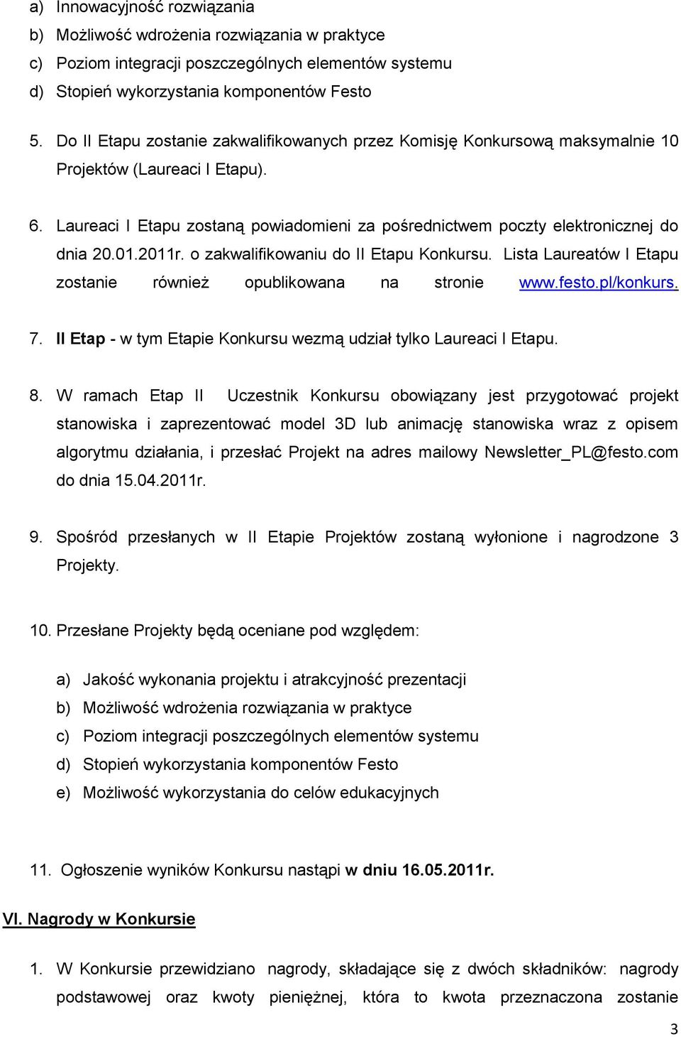 01.2011r. o zakwalifikowaniu do II Etapu Konkursu. Lista Laureatów I Etapu zostanie również opublikowana na stronie www.festo.pl/konkurs. 7.