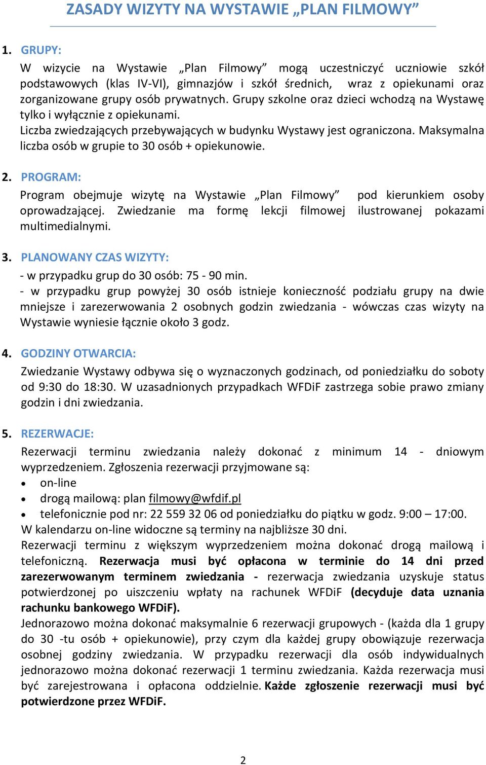 Grupy szkolne oraz dzieci wchodzą na Wystawę tylko i wyłącznie z opiekunami. Liczba zwiedzających przebywających w budynku Wystawy jest ograniczona.