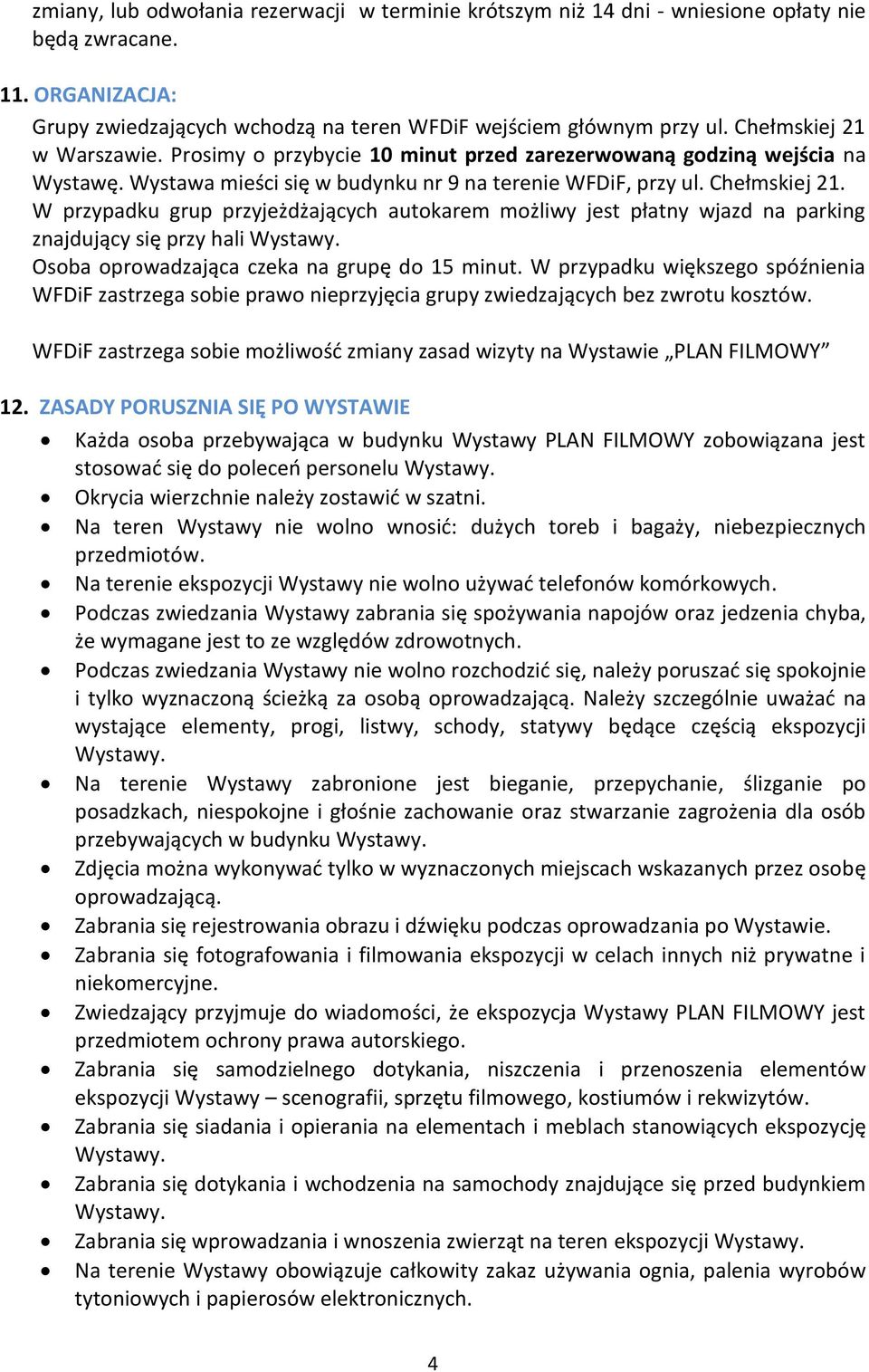 W przypadku grup przyjeżdżających autokarem możliwy jest płatny wjazd na parking znajdujący się przy hali Wystawy. Osoba oprowadzająca czeka na grupę do 15 minut.