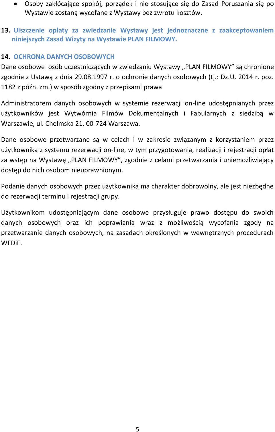 OCHRONA DANYCH OSOBOWYCH Dane osobowe osób uczestniczących w zwiedzaniu Wystawy PLAN FILMOWY są chronione zgodnie z Ustawą z dnia 29.08.1997 r. o ochronie danych osobowych (tj.: Dz.U. 2014 r. poz.