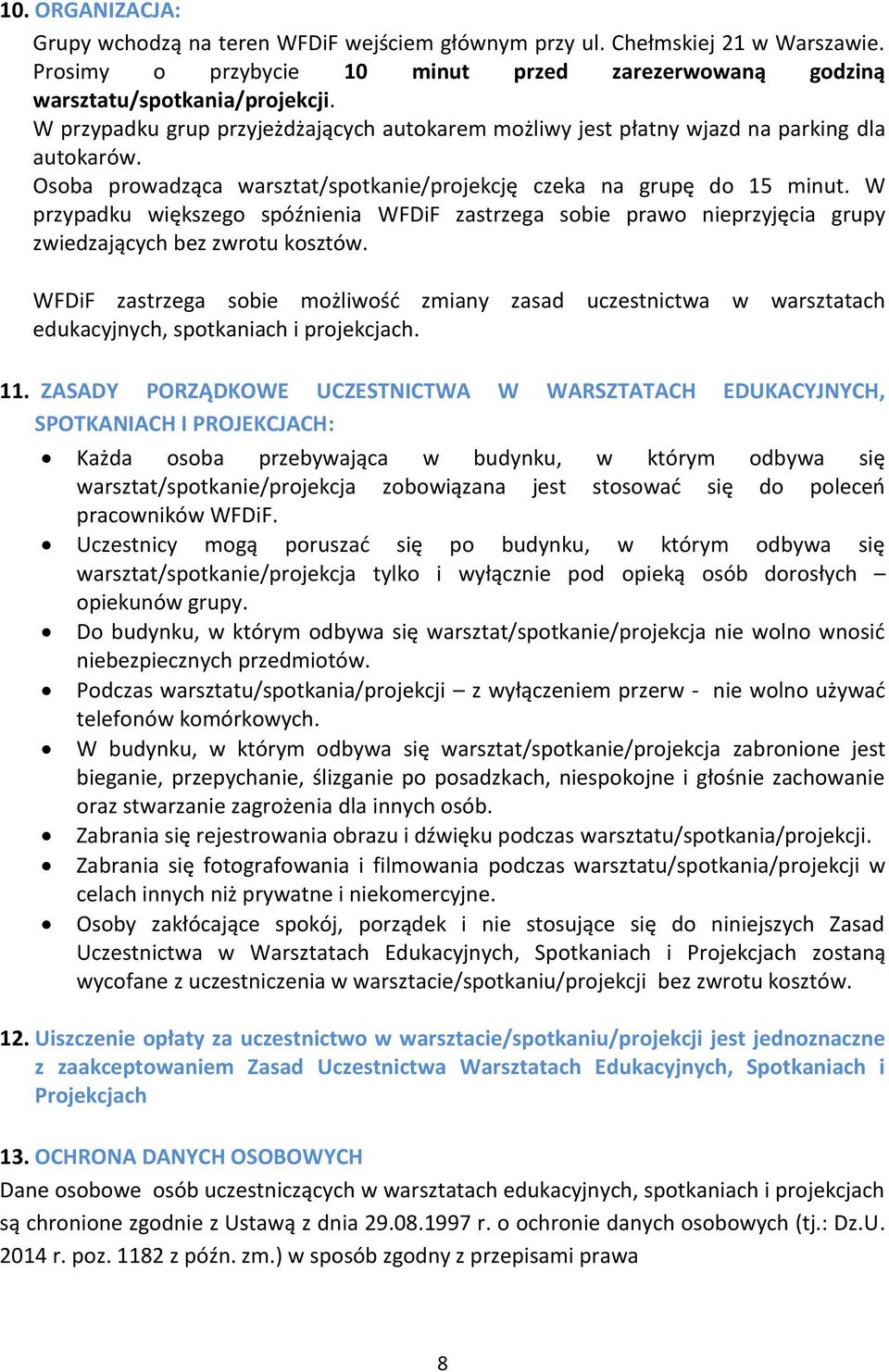 W przypadku większego spóźnienia WFDiF zastrzega sobie prawo nieprzyjęcia grupy zwiedzających bez zwrotu kosztów.