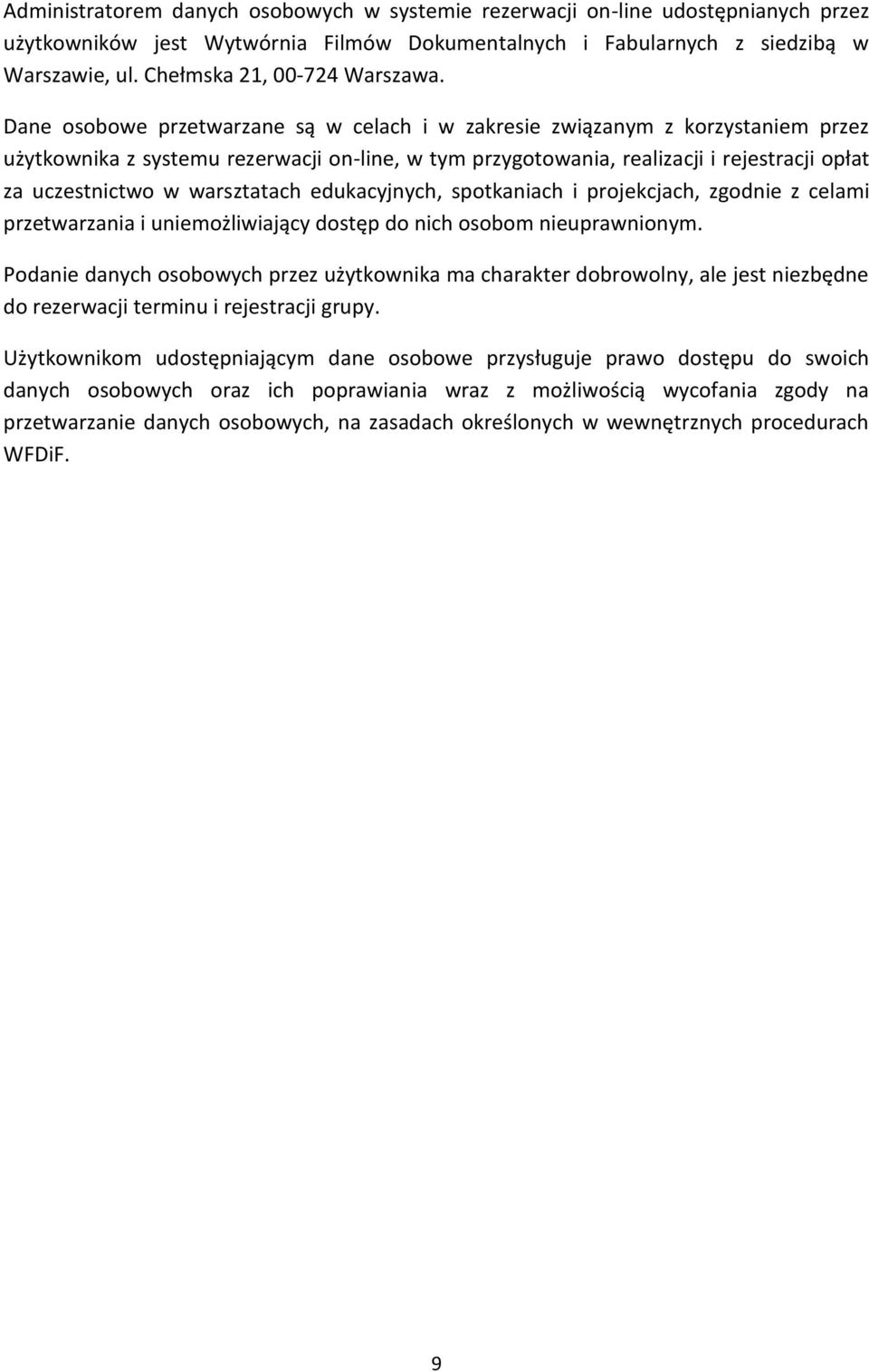 Dane osobowe przetwarzane są w celach i w zakresie związanym z korzystaniem przez użytkownika z systemu rezerwacji on-line, w tym przygotowania, realizacji i rejestracji opłat za uczestnictwo w