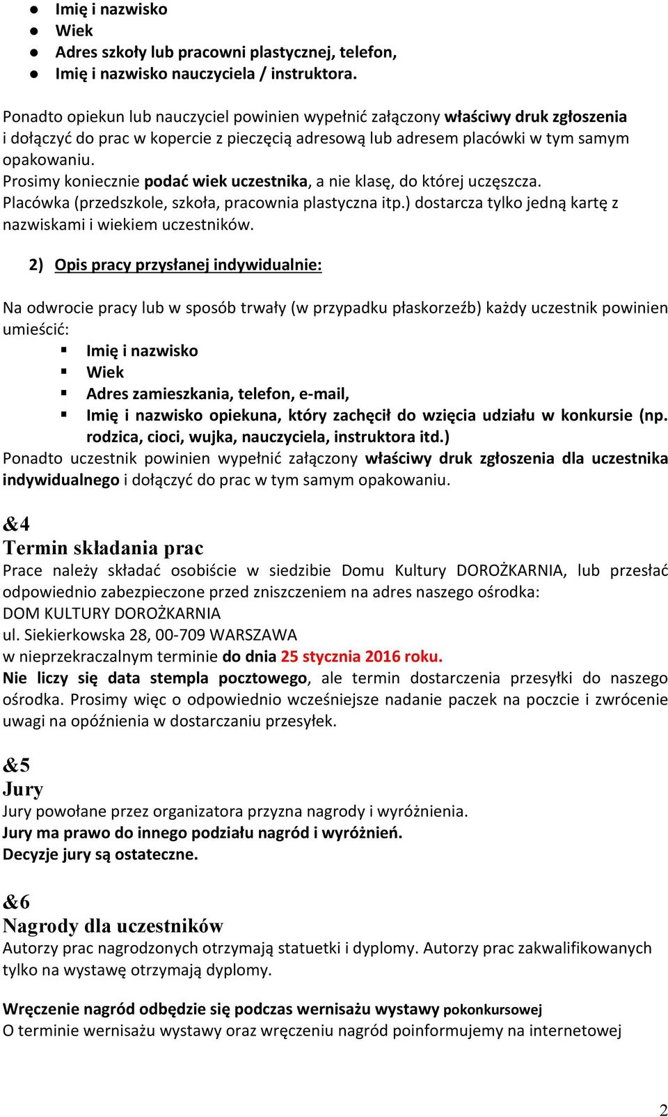 Prosimy koniecznie podać wiek uczestnika, a nie klasę, do której uczęszcza. Placówka (przedszkole, szkoła, pracownia plastyczna itp.) dostarcza tylko jedną kartę z nazwiskami i wiekiem uczestników.