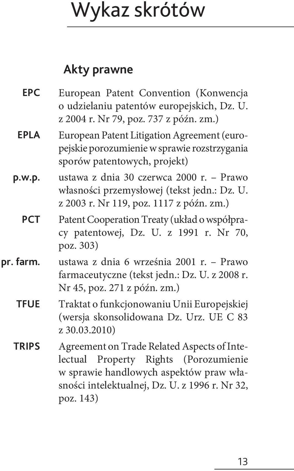 z 2003 r. Nr 119, poz. 1117 z późn. zm.) Patent Cooperation Treaty (układ o współpracy patentowej, Dz. U. z 1991 r. Nr 70, poz. 303) ustawa z dnia 6 września 2001 r. Prawo farmaceutyczne (tekst jedn.