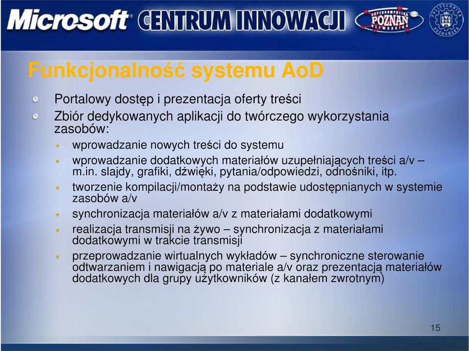 tworzenie kompilacji/montaży na podstawie udostępnianych w systemie zasobów a/v synchronizacja materiałów a/v z materiałami dodatkowymi realizacja transmisji na żywo synchronizacja